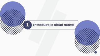 01
Introduire le cloud native
1
 