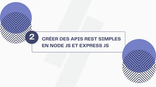 CRÉER DES APIS REST SIMPLES
EN NODE JS ET EXPRESS JS
2
 