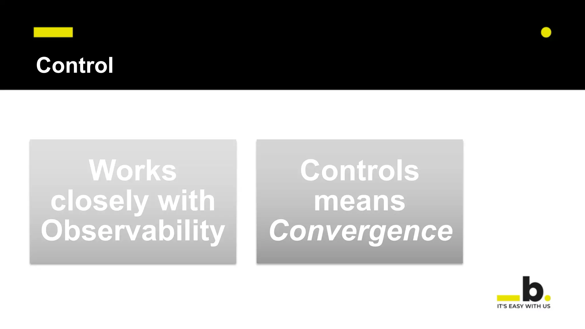 Control
Works
closely with
Observability
Controls
means
Convergence
 