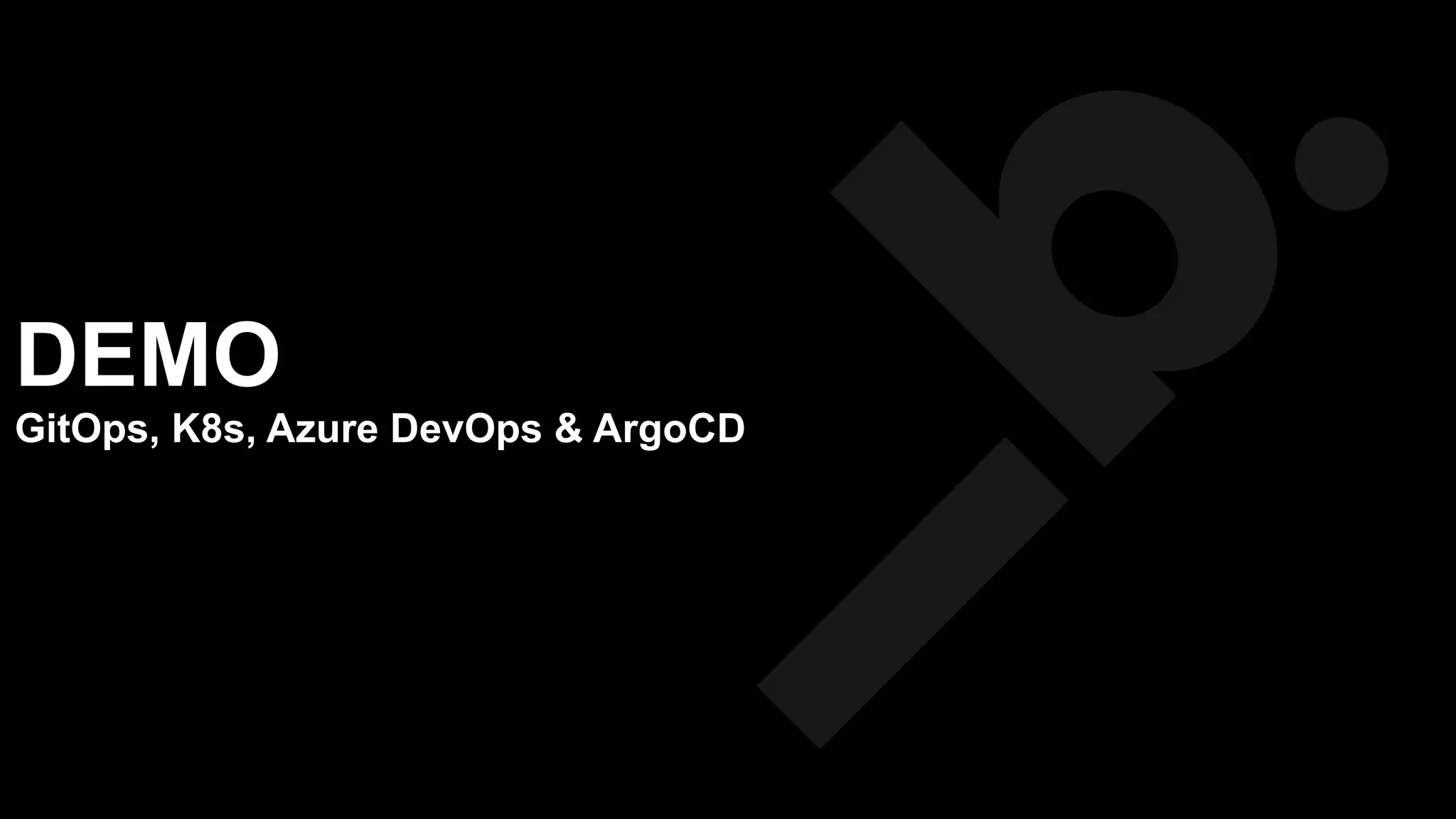 DEMO
GitOps, K8s, Azure DevOps & ArgoCD
 