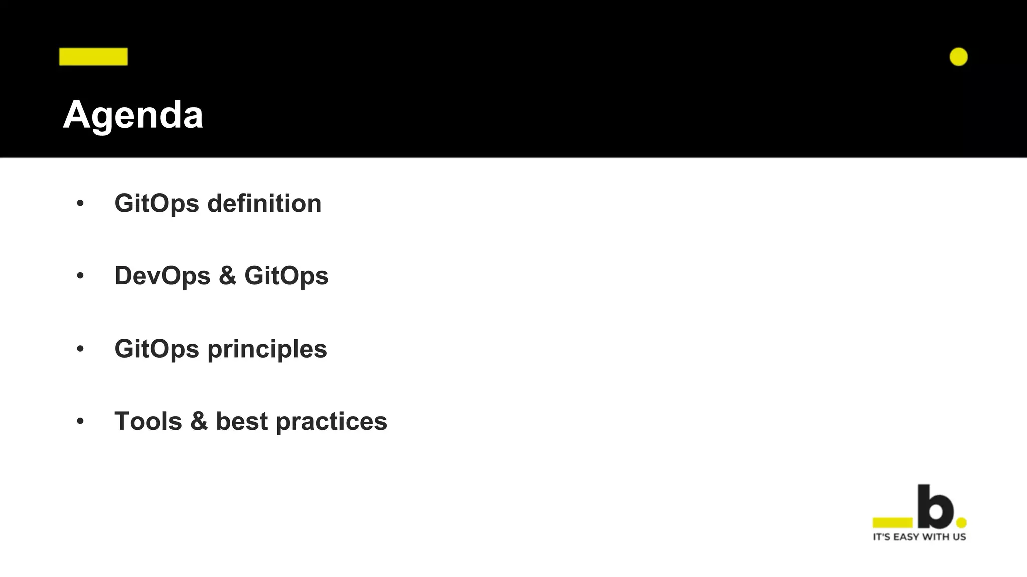 Agenda
• GitOps definition
• DevOps & GitOps
• GitOps principles
• Tools & best practices
 