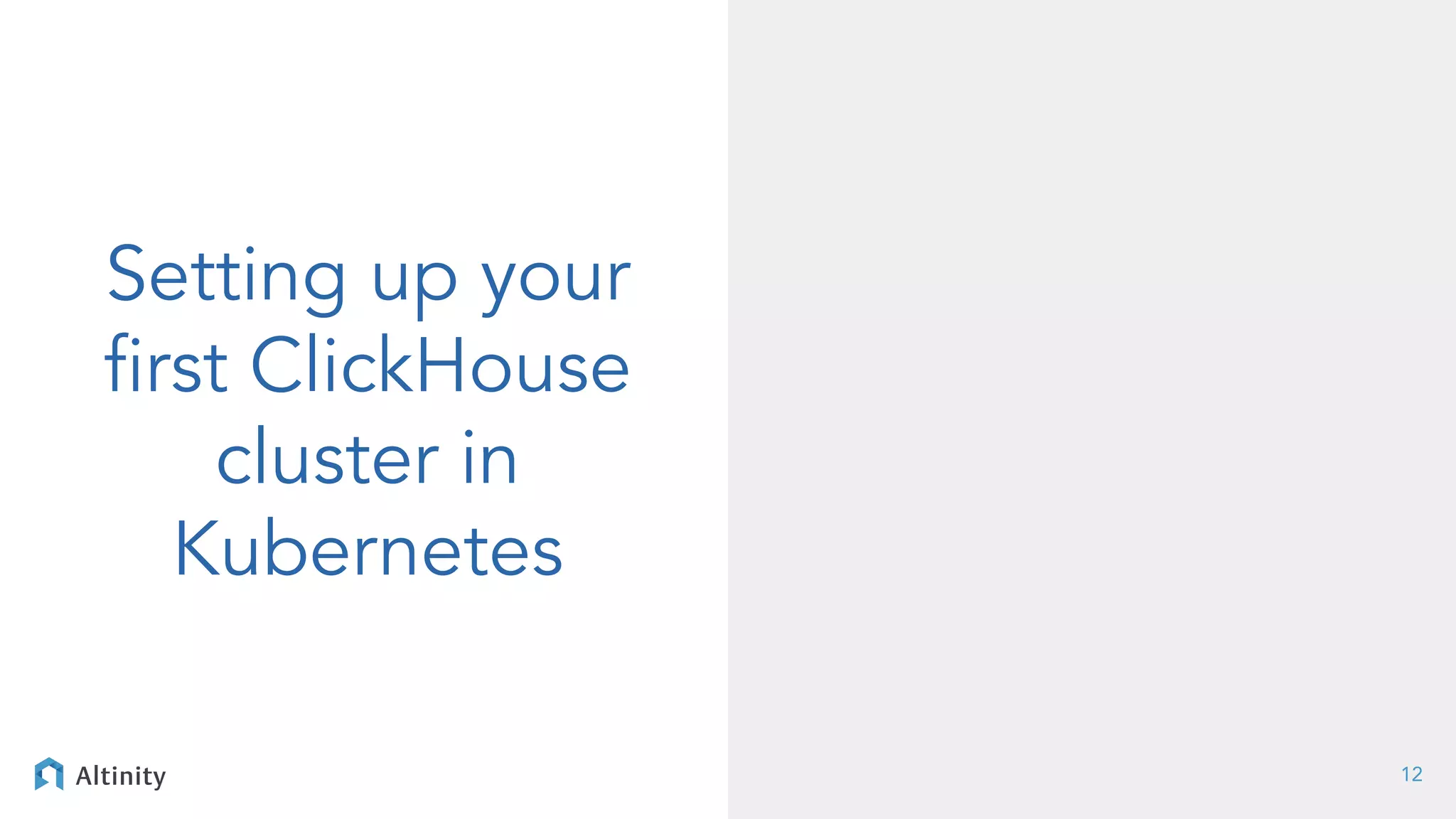 Setting up your
ﬁrst ClickHouse
cluster in
Kubernetes
12
 