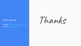 Akash Agrawal
LinkedIn : akash-agrawal-58a97813
Twitter : @akkiagrawal29
Thanks
 