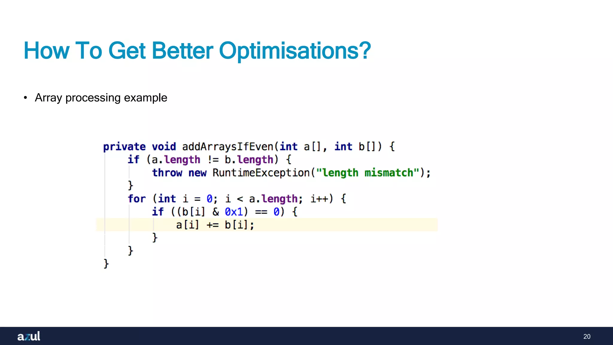 20
How To Get Better Optimisations?
• Array processing example
 