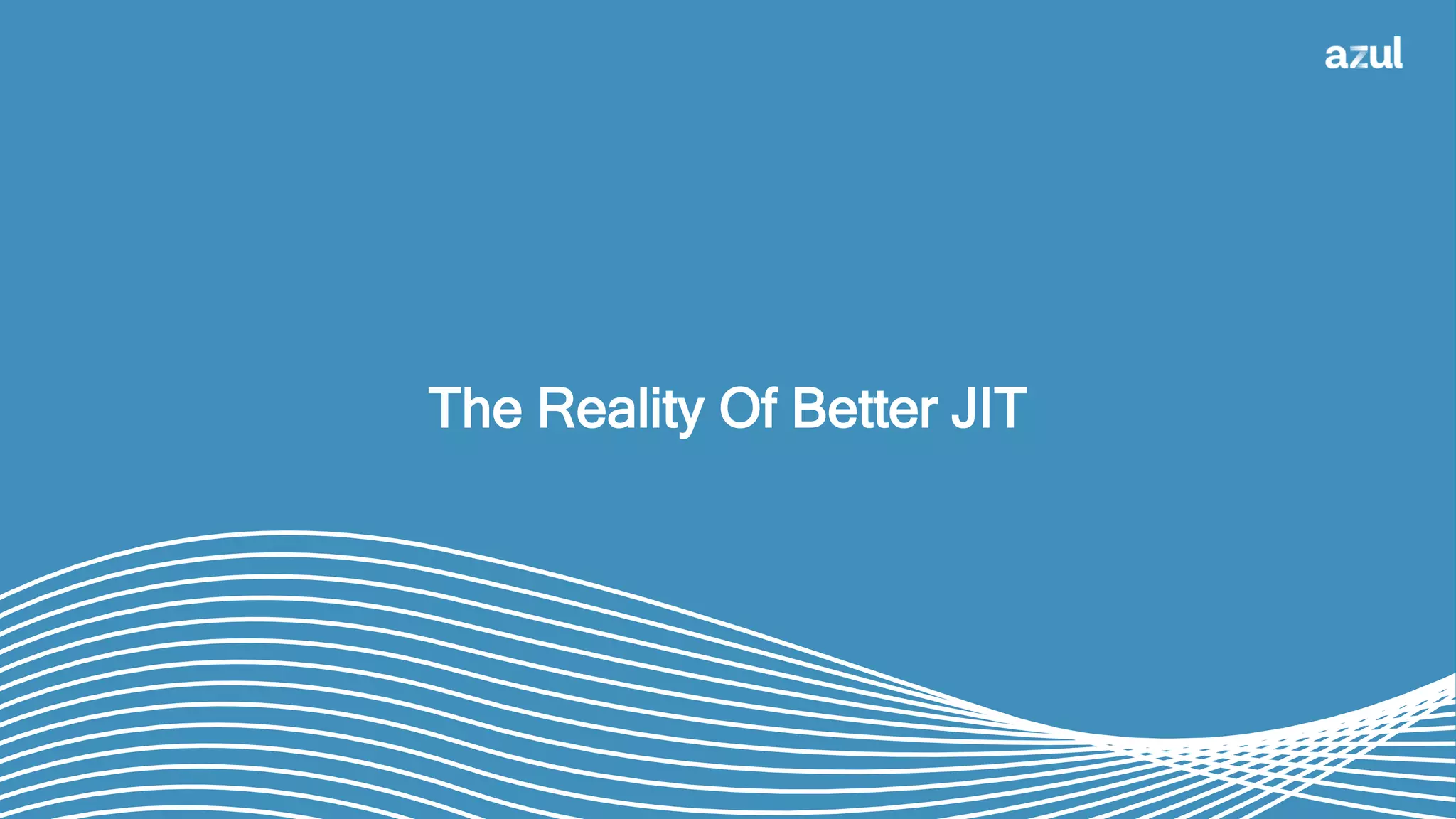 24
The Reality Of Better JIT
 