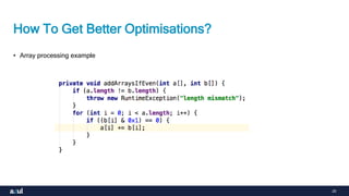 20
How To Get Better Optimisations?
• Array processing example
 