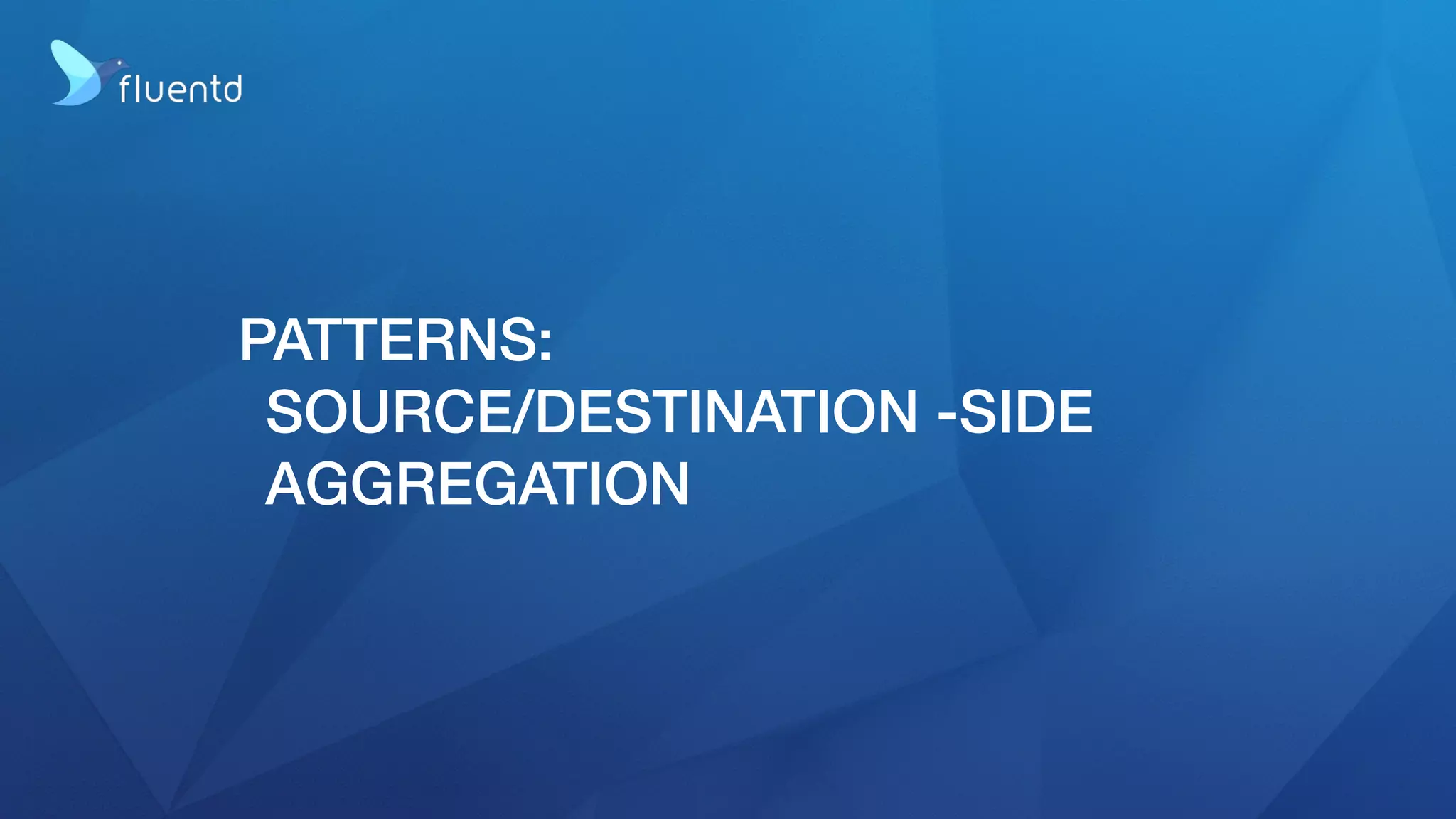 PATTERNS:
SOURCE/DESTINATION -SIDE
AGGREGATION
 