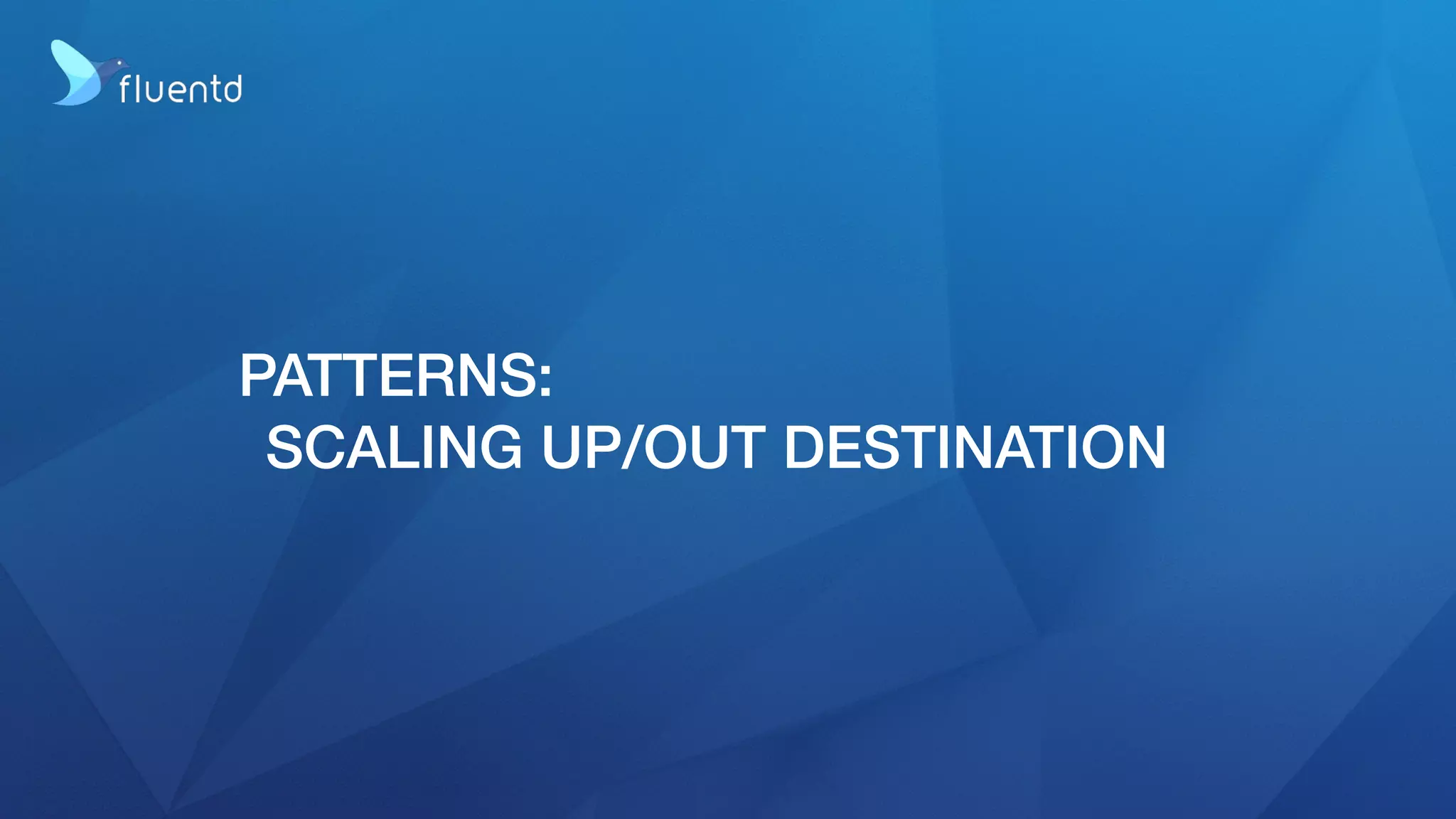 PATTERNS:
SCALING UP/OUT DESTINATION
 