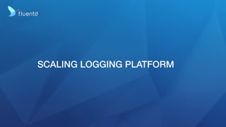 SCALING LOGGING PLATFORM
 