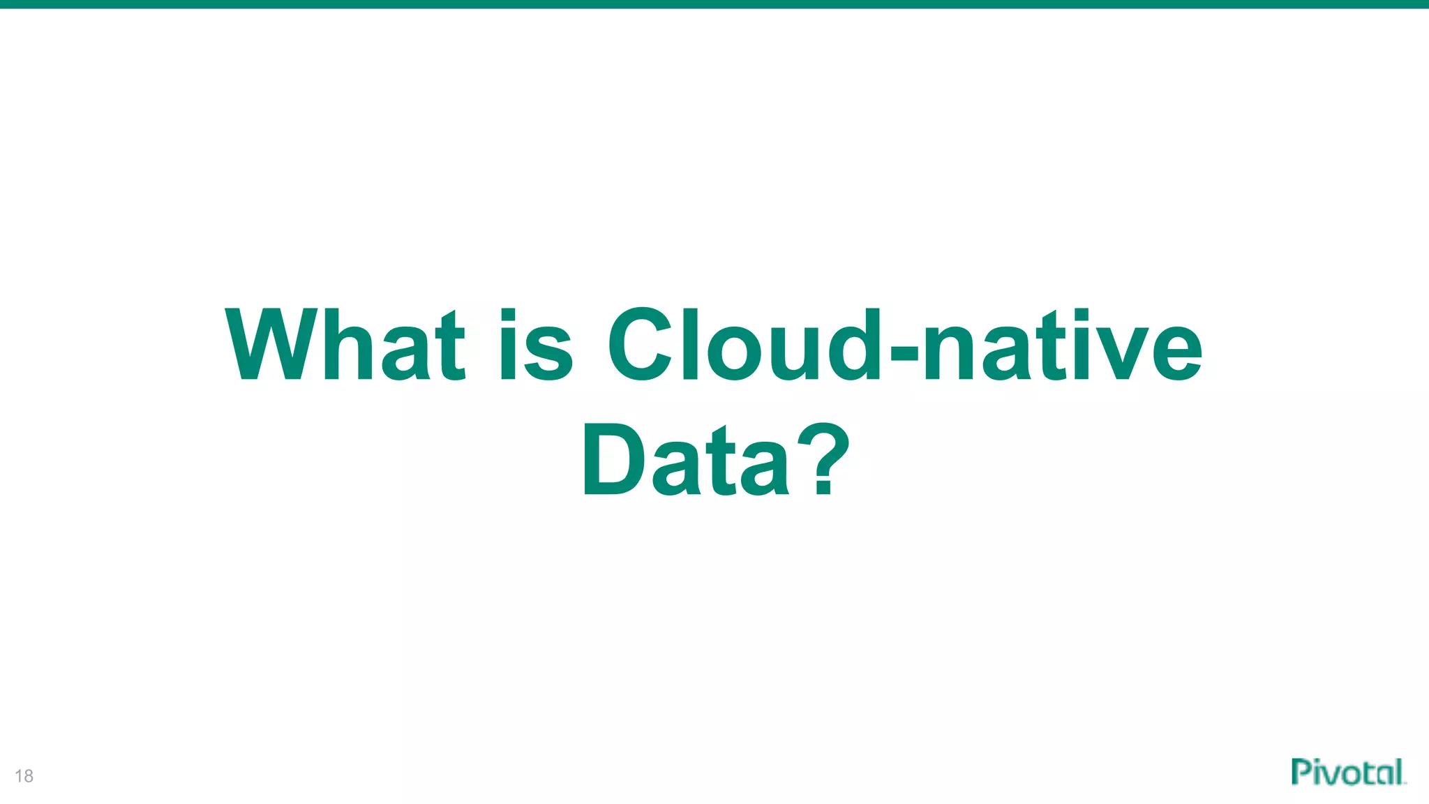 18
What is Cloud-native
Data?
 