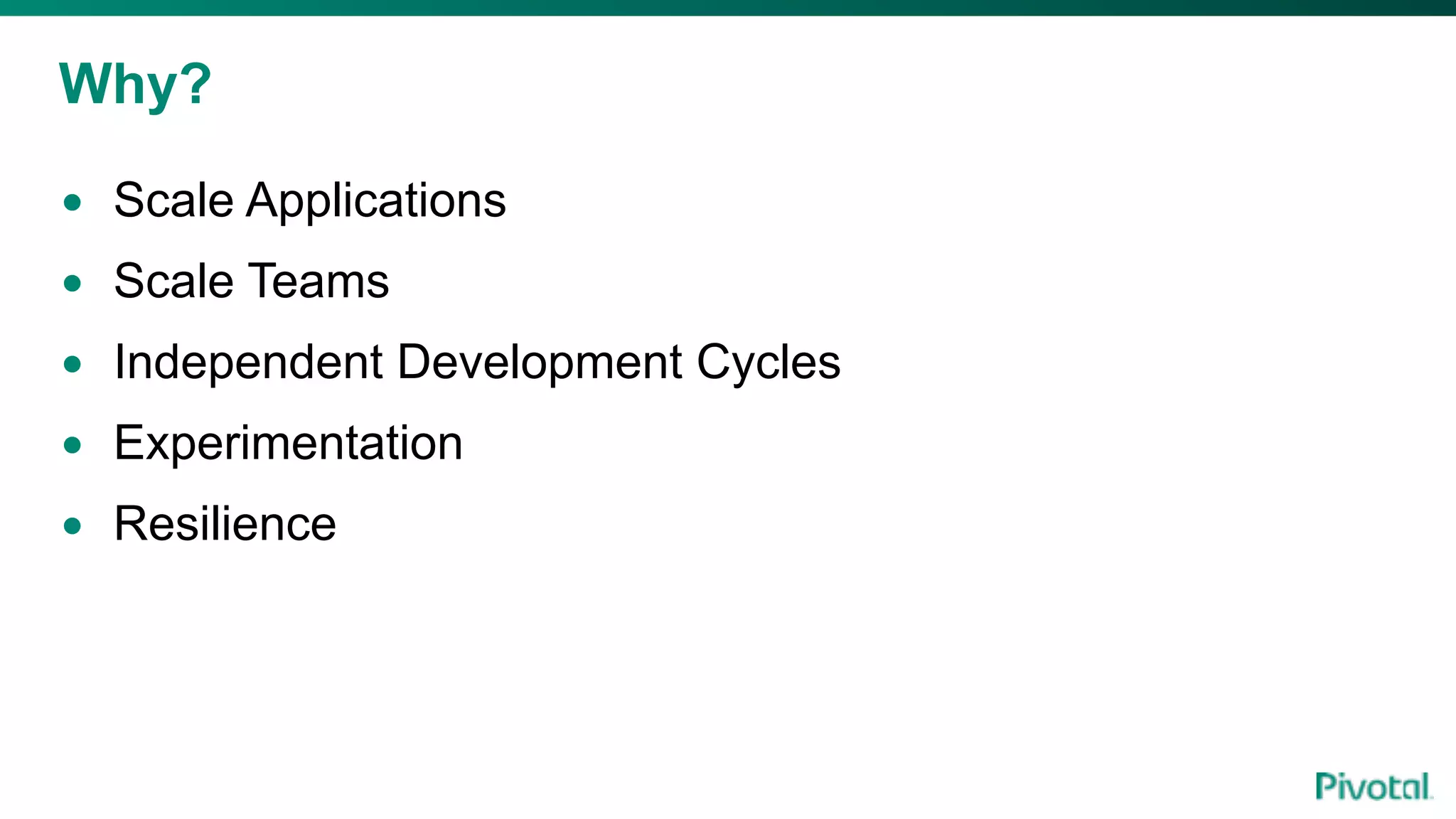 Why?
• Scale Applications
• Scale Teams
• Independent Development Cycles
• Experimentation
• Resilience
 