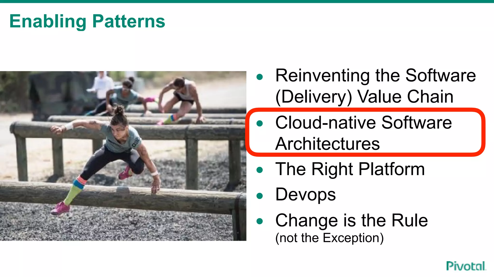 Enabling Patterns
• Reinventing the Software
(Delivery) Value Chain
• Cloud-native Software
Architectures
• The Right Platform
• Devops
• Change is the Rule
(not the Exception)
 