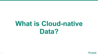 17
What is Cloud-native
Data?
 