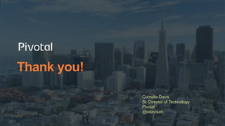 Thank you!
Cornelia Davis
Sr. Director of Technology
Pivotal
@cdavisafc
 