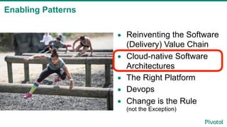 Enabling Patterns
• Reinventing the Software
(Delivery) Value Chain
• Cloud-native Software
Architectures
• The Right Platform
• Devops
• Change is the Rule
(not the Exception)
 