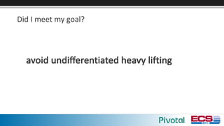 Did	I	meet	my	goal?
avoid	undifferentiated	heavy	lifting
 