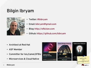 2 @bibryam
Bilgin Ibryam
● Architect at Red Hat
● ASF Member
● Committer for Isis,Camel,OFBiz
● Microservices & Cloud Native
● Twitter: @bibryam
● Email: bibryam@gmail.com
● Blog: http://ofbizian.com
● Github: https://github.com/bibryam
 