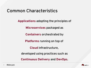 7 @bibryam
Common Characteristics
Applications adopting the principles of
Microservices packaged as
Containers orchestrated by
Platforms running on top of
Cloud infrastructure,
developed using practices such as
Continuous Delivery and DevOps.
 