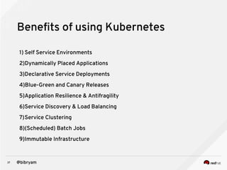 37 @bibryam
Benefits of using Kubernetes
1) Self Service Environments
2)Dynamically Placed Applications
3)Declarative Serv...