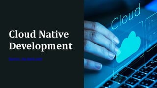 Cloud Native
Development
Source- mu-stack.com
 