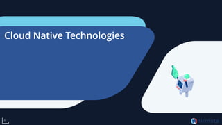 Cloud Native Technologies
4
 