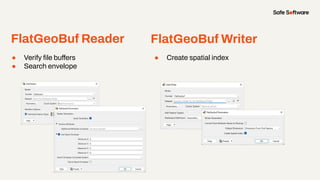 FlatGeoBuf Reader
● Verify ﬁle buffers
● Search envelope
FlatGeoBuf Writer
● Create spatial index
 