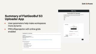 ● User parameters help make workspaces
more dynamic
● PROJReprojector with online grids
enabled
Summary of FlatGeoBuf S3
U...
