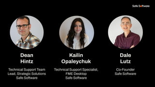 Dean
Hintz
Technical Support Team
Lead, Strategic Solutions
Safe Software
Kailin
Opaleychuk
Technical Support Specialist,
...