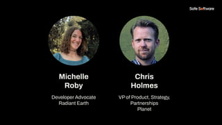 Michelle
Roby
Developer Advocate
Radiant Earth
Chris
Holmes
VP of Product, Strategy,
Partnerships
Planet
 