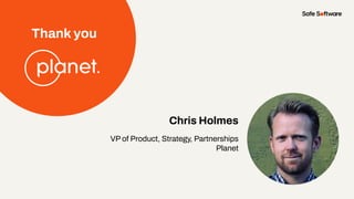Thank you
Chris Holmes
VP of Product, Strategy, Partnerships
Planet
 