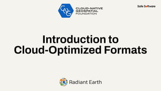 Introduction to
Cloud-Optimized Formats
 