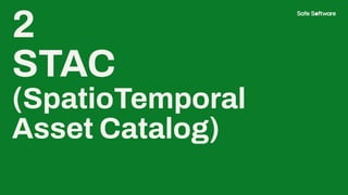 2
STAC
(SpatioTemporal
Asset Catalog)
 
