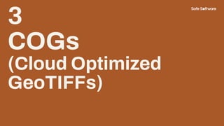 3
COGs
(Cloud Optimized
GeoTIFFs)
 