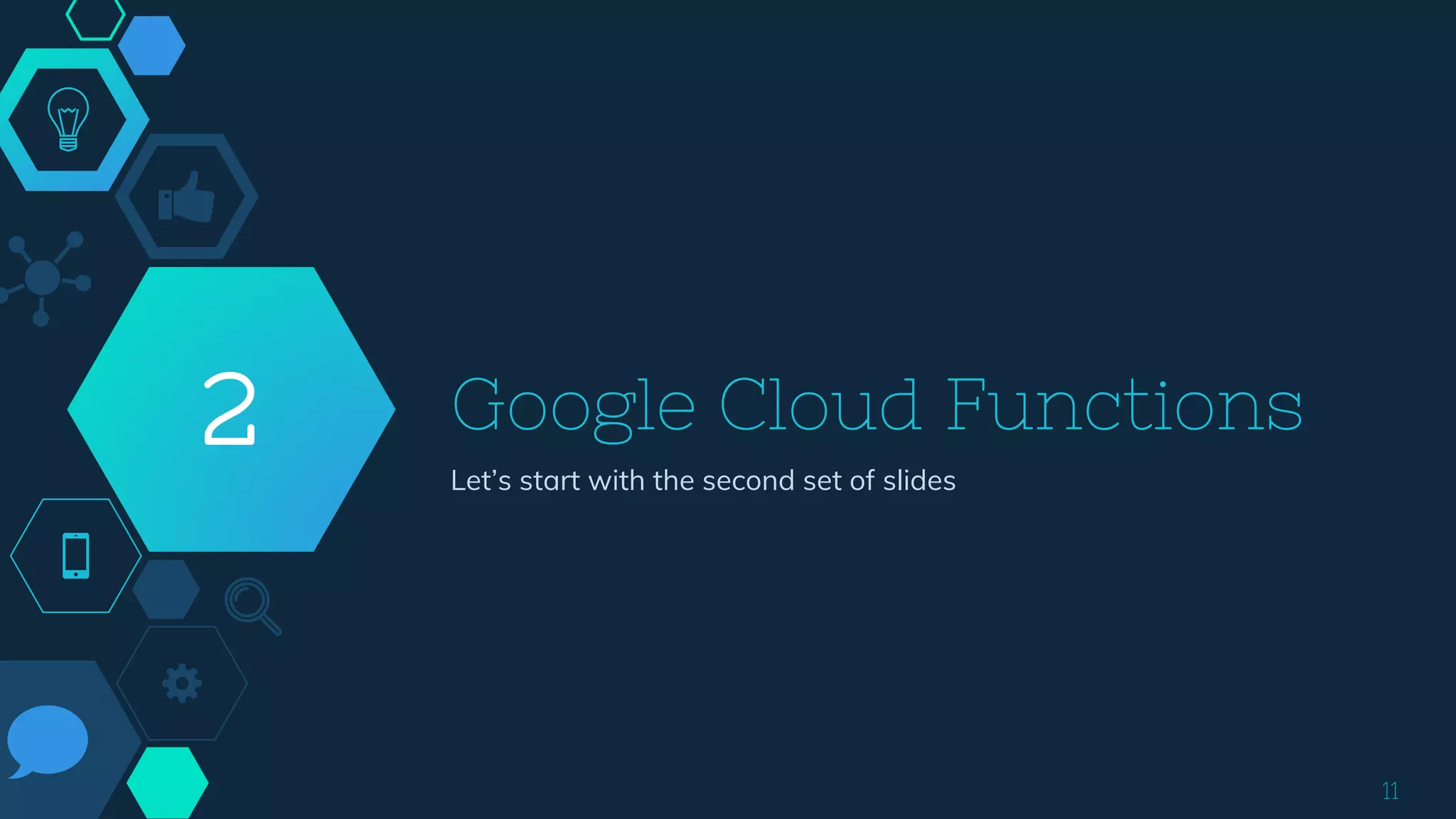 Google Cloud Functions
Let’s start with the second set of slides
2
11
 