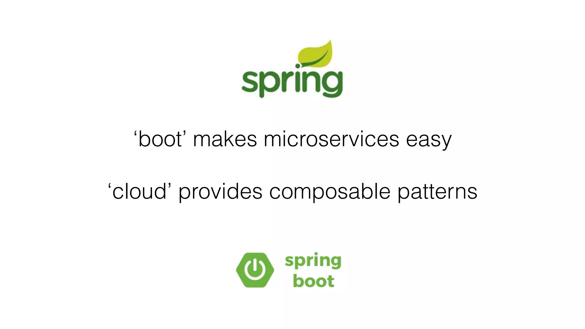 ‘boot’ makes microservices easy
‘cloud’ provides composable patterns
 