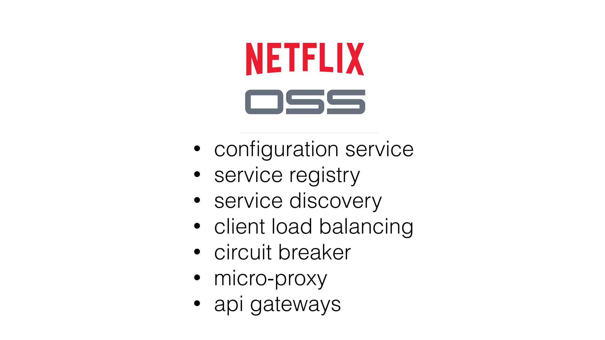 • conﬁguration service
• service registry
• service discovery
• client load balancing
• circuit breaker
• micro-proxy
• api gateways
 