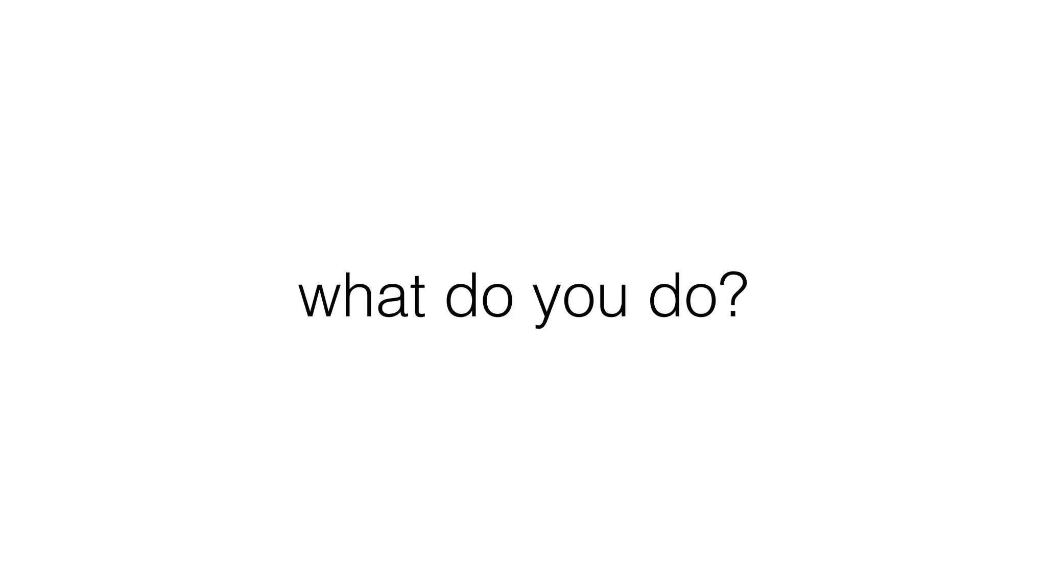 what do you do?
 