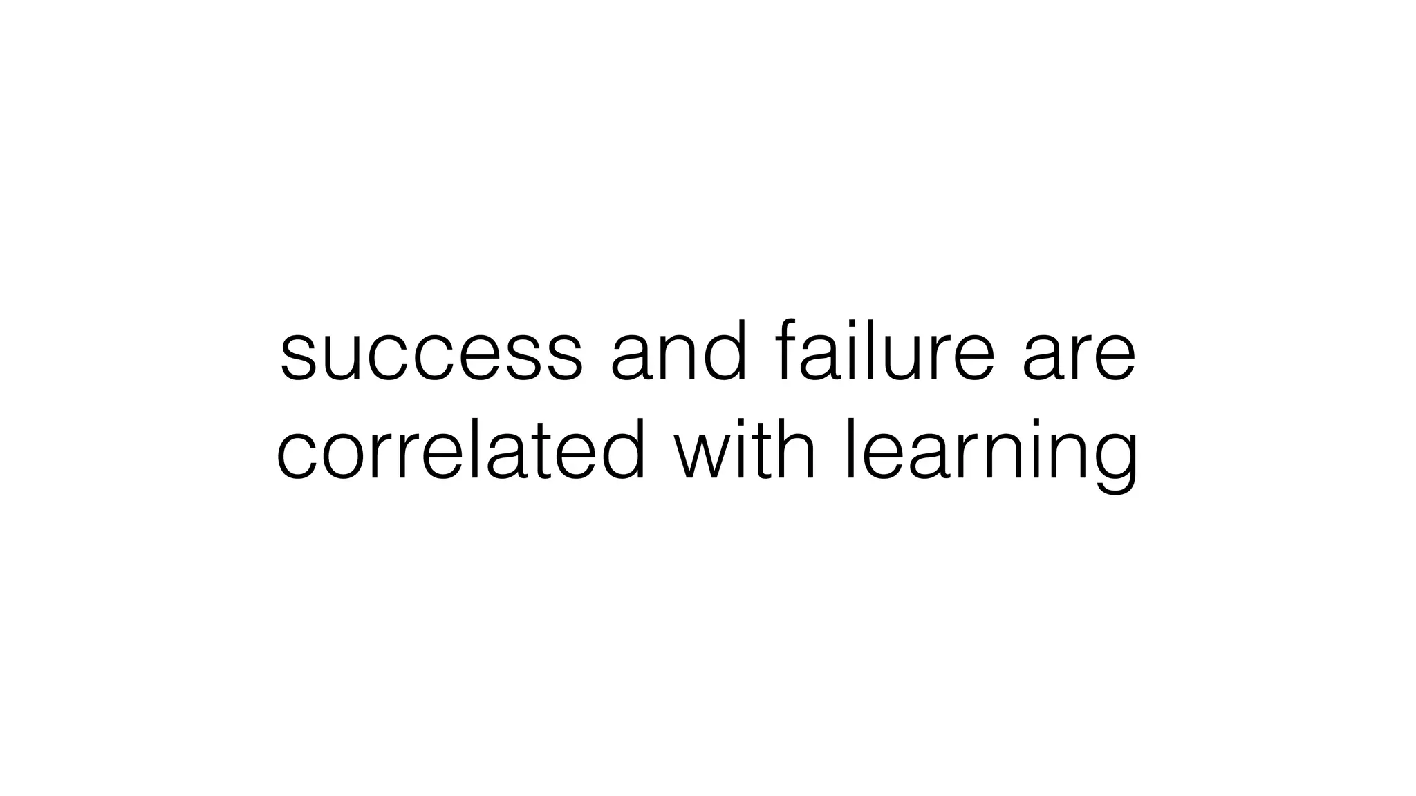 success and failure are
correlated with learning
 