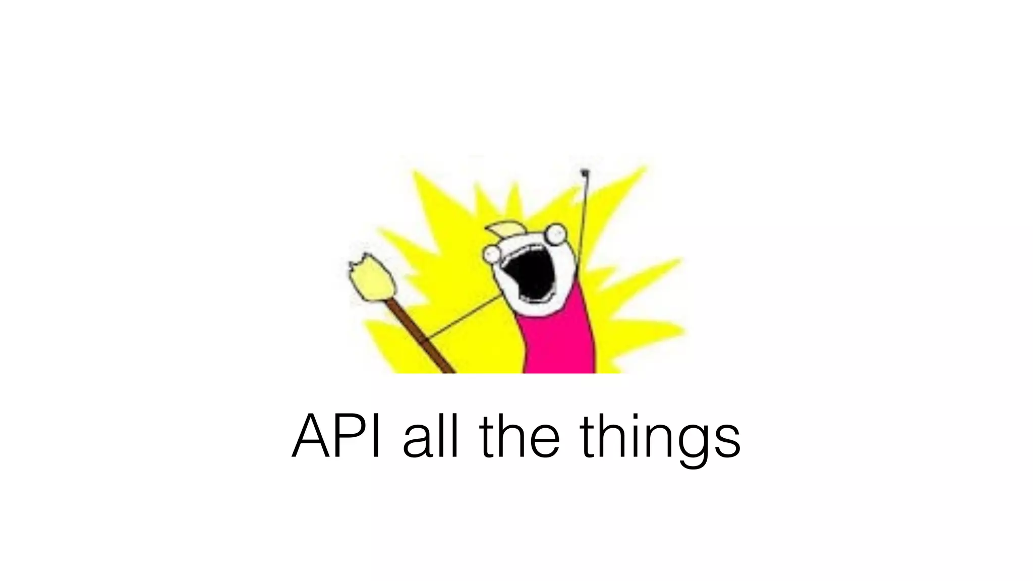 API all the things
 