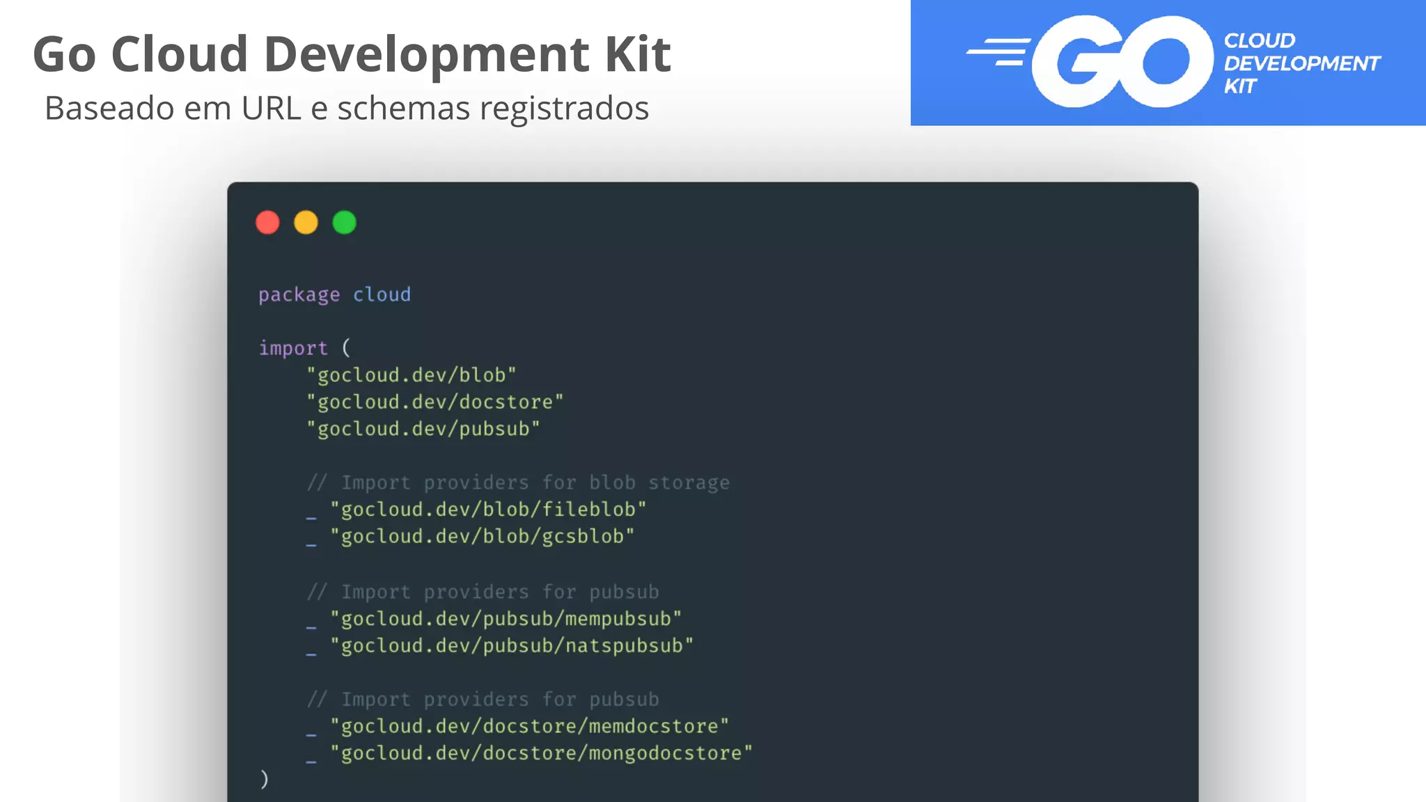 Go Cloud Development Kit
Baseado em URL e schemas registrados
gocloud.dev/
 