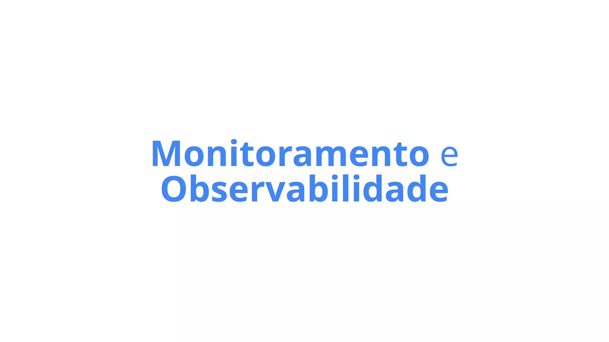 Monitoramento e


Observabilidade
 