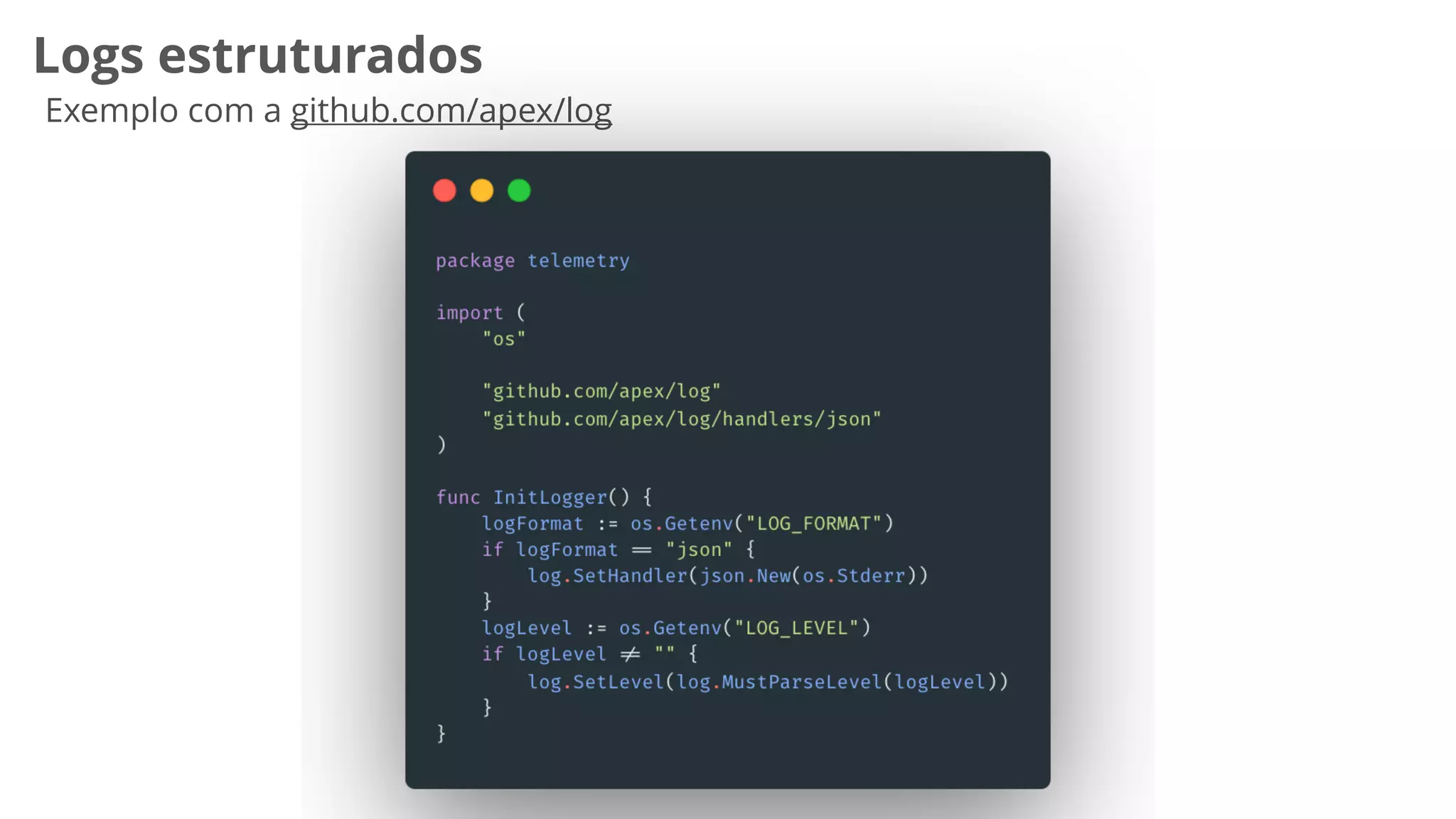Logs estruturados
Exemplo com a github.com/apex/log
 