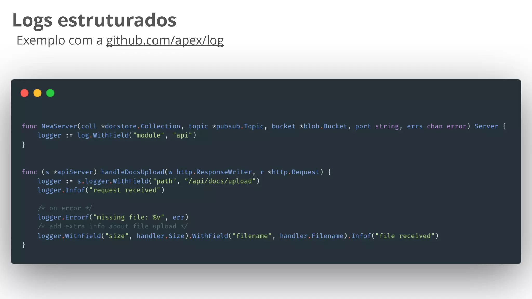 Logs estruturados
Exemplo com a github.com/apex/log
 