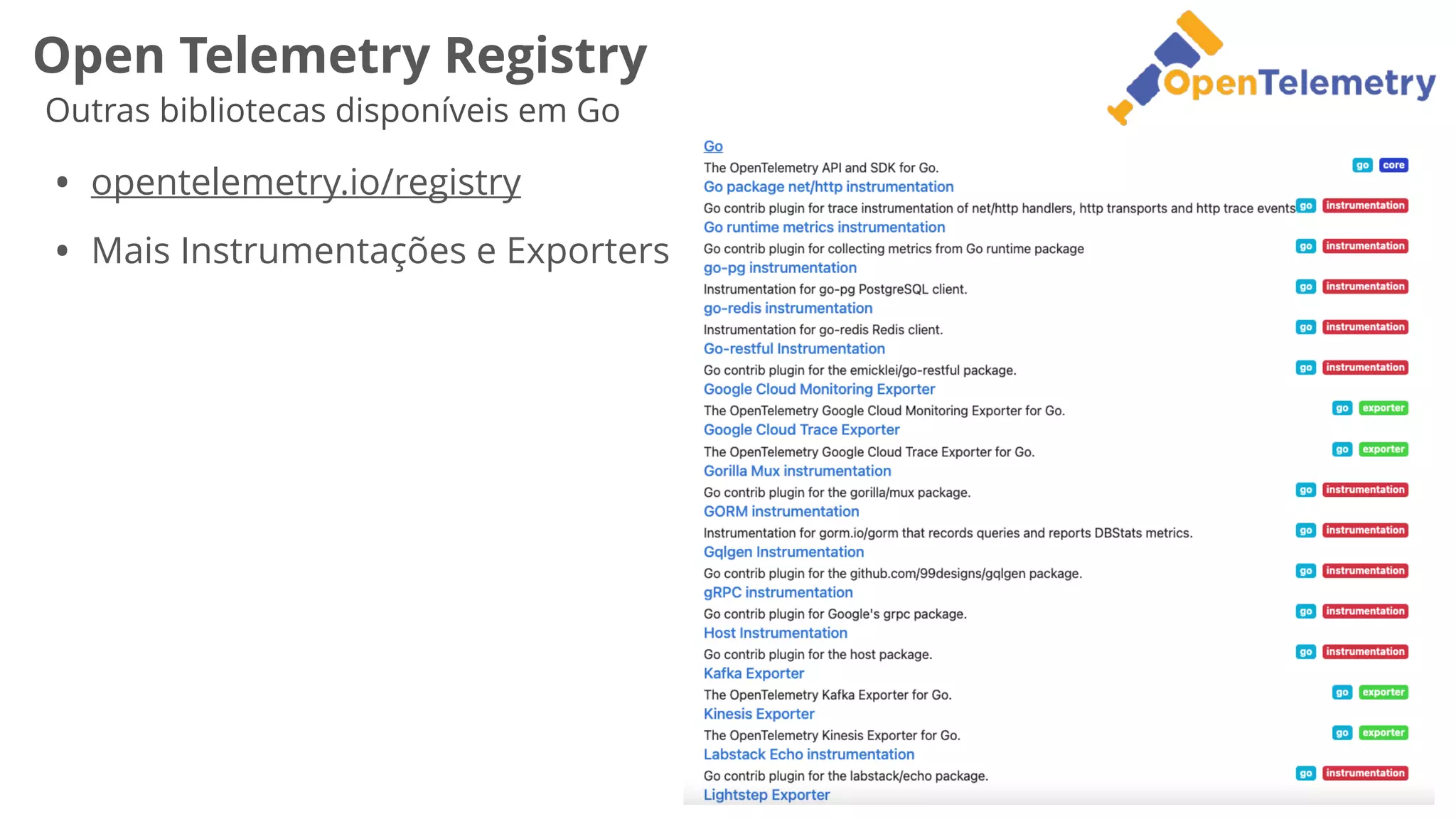 Open Telemetry Registry
Outras bibliotecas disponíveis em Go
• opentelemetry.io/registry


• Mais Instrumentações e Exporters
 
