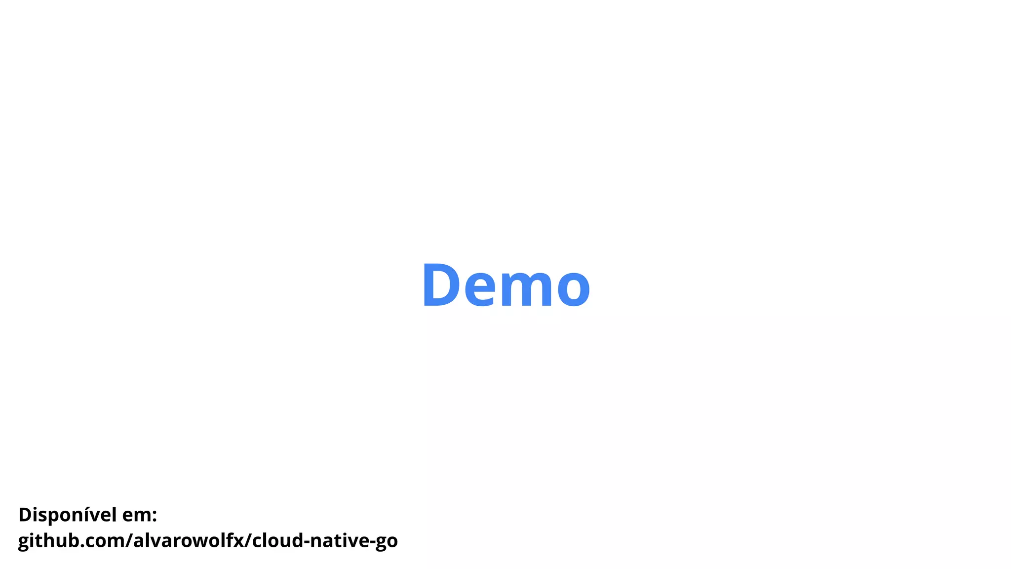 Demo
Disponível em:


github.com/alvarowolfx/cloud-native-go
 