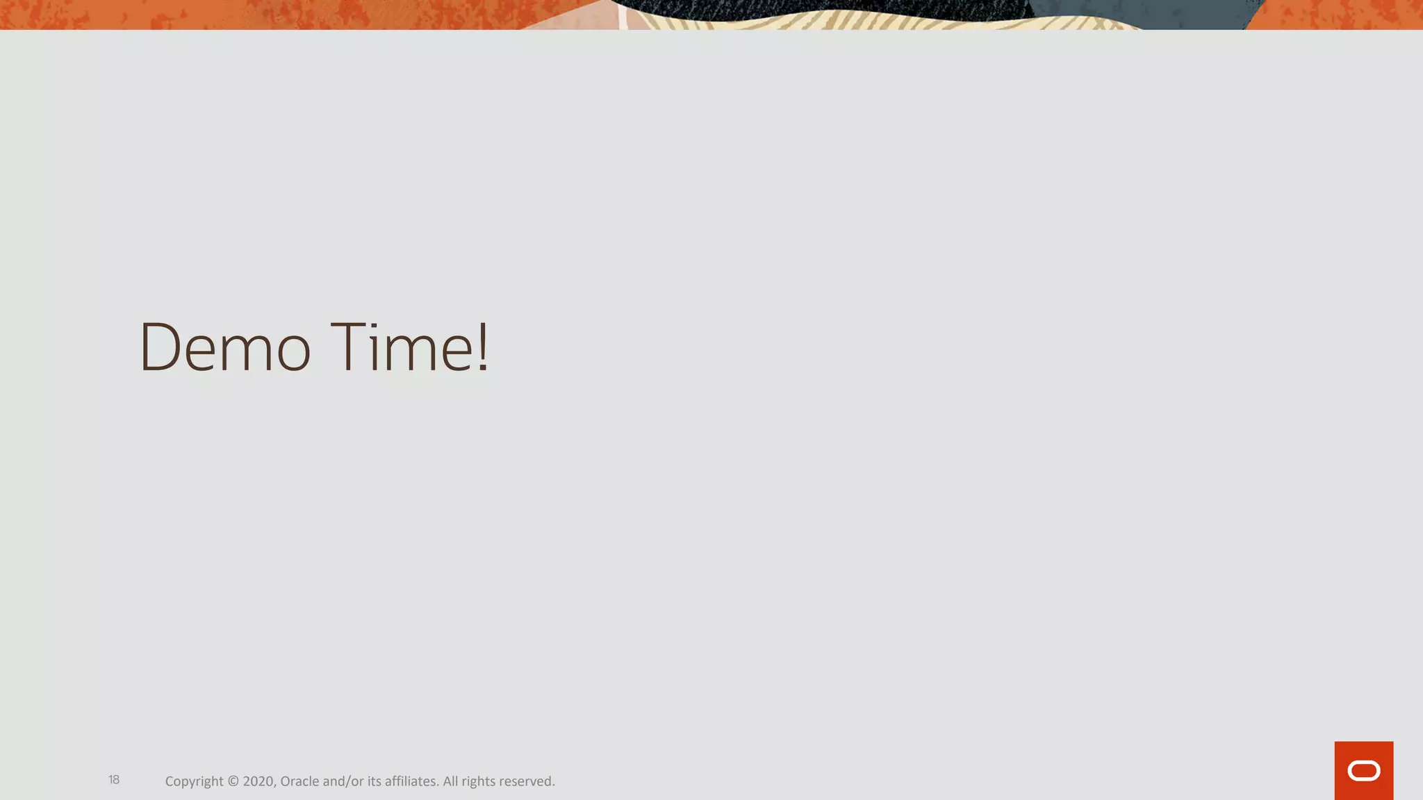 18
Demo Time!
Copyright © 2020, Oracle and/or its affiliates. All rights reserved.
 