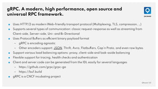 gRPC. A modern, high performance, open source and
universal RPC framework.
■ Uses HTTP/2 as modern Web-friendly transport ...