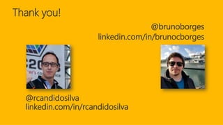 Thank you!
@rcandidosilva
linkedin.com/in/rcandidosilva
@brunoborges
linkedin.com/in/brunocborges
 