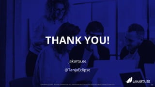 COPYRIGHT (C) 2020, ECLIPSE FOUNDATION, INC. | MADE AVAILABLE UNDER THE ECLIPSE PUBLIC LICENSE 2.0 (EPL-2.0)
THANK YOU!
jakarta.ee
@TanjaEclipse
47
 