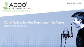 Mohamed Labouardy
Cloud Native Jenkins Deployment in Azure
 